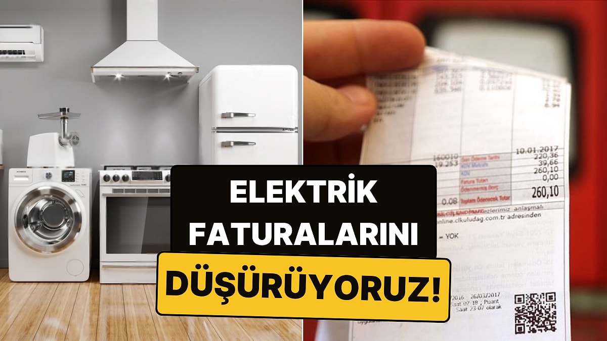 Faturaları Düşürüyoruz: En Az Elektrik Tüketen Eşyaları Nasıl Anlarız?