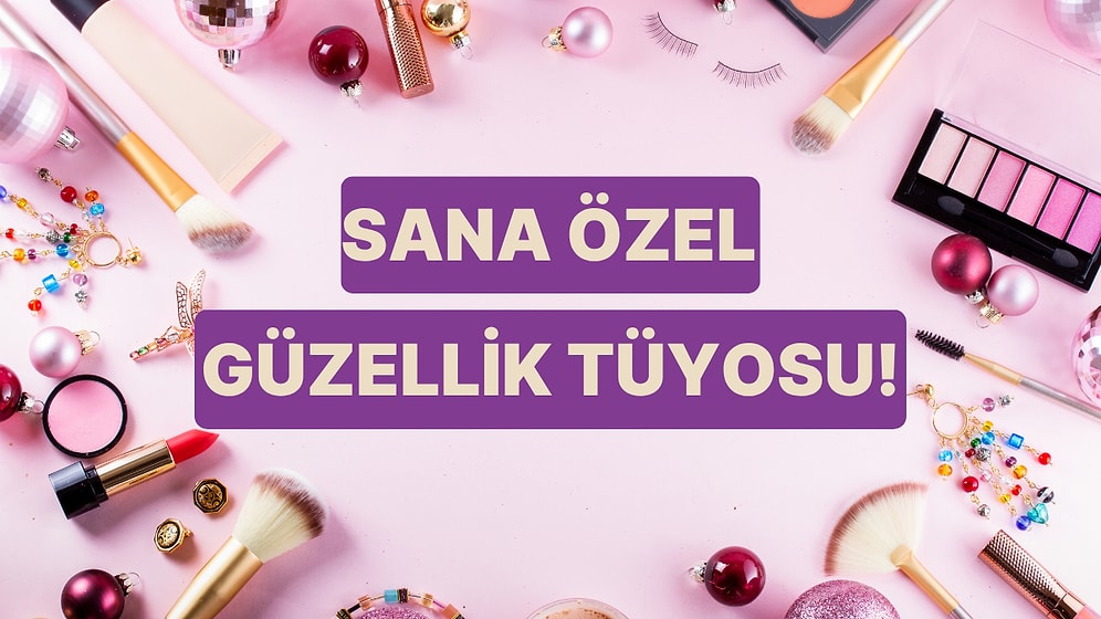 2026 İçin Sana Özel Bir Güzellik Tüyosu Veriyoruz!
