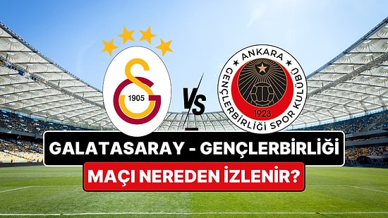 Galatasaray - Gençlerbirliği Maçı Ne Zaman? Galatasaray - Gençlerbirliği Maçı Nereden İzlenir, Hangi Kanalda?