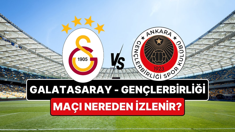 Galatasaray - Gençlerbirliği Maçı Ne Zaman? Galatasaray - Gençlerbirliği Maçı Nereden İzlenir, Hangi Kanalda?