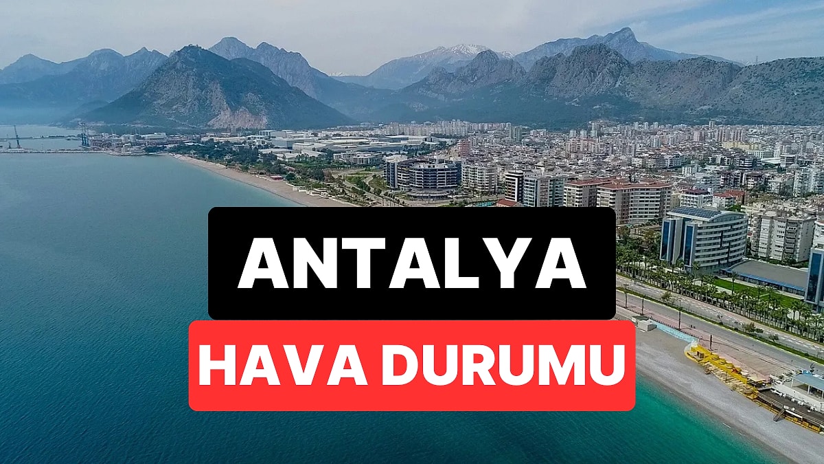 23 Kasım Pazar Antalya Hava Durumu: Antalya&apos;da Bugün Hava Nasıl?