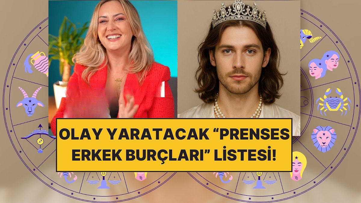 Bu Liste Olay Çıkarır: Ünlü Astrolog, Prenses Erkek Burçlarını Açıkladı!