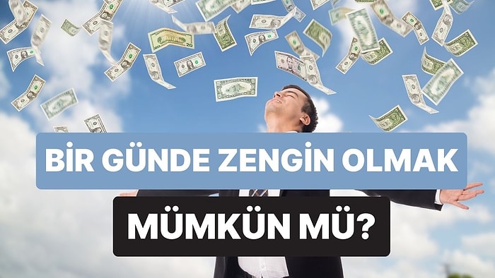 Bir Günde Zengin Olmak Mümkün mü? Ekonomik Olarak Geçerliliği Ne?