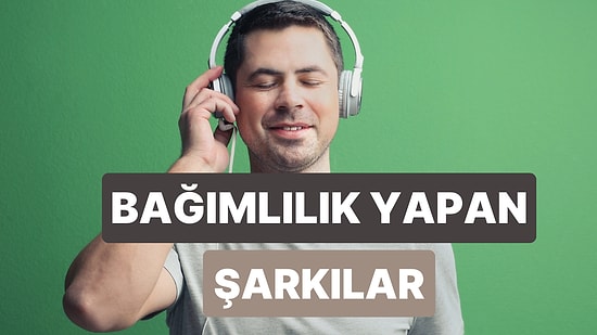 Aşırı Derecede Bağımlılık Yapan Popüler Şarkılar