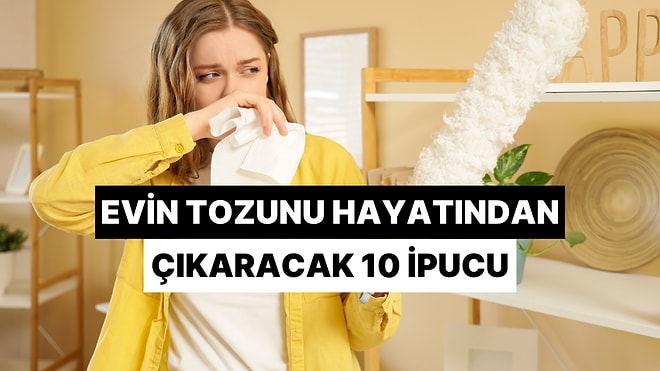 Ev Tozunu Hayatından Çıkaracak 10 İpucu!