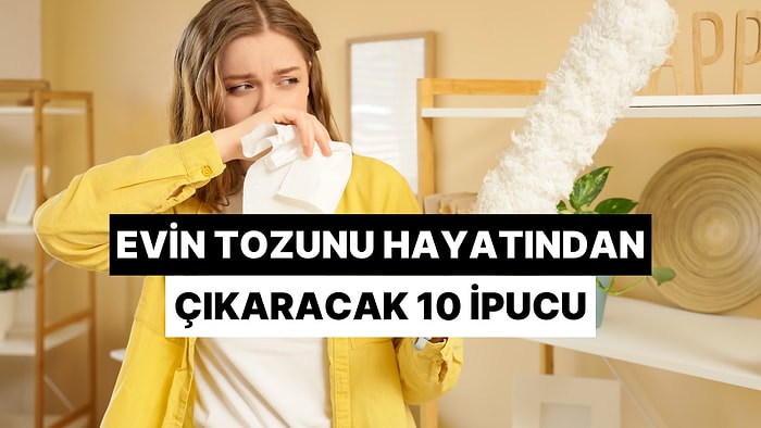 Ev Tozunu Hayatından Çıkaracak 10 İpucu!