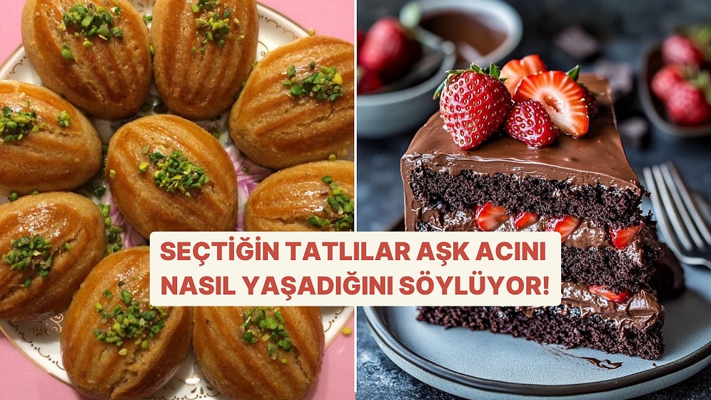 Seçtiğin Tatlılar Aşk Acısını Nasıl Yaşadığını Söylüyor!