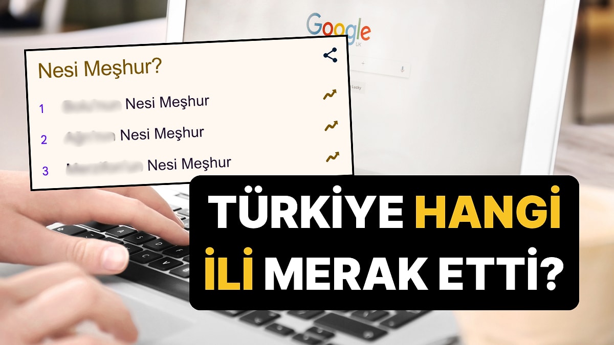 Türkiye 2025&apos;te Bu 5 İlin Neyinin Meşhur Olduğunu Aradı!