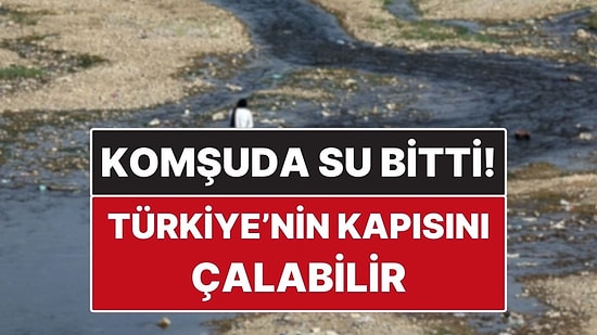 Komşu Ülkenin Suyu Bitti! Yakında Türkiye’nin Kapısını Çalabilir