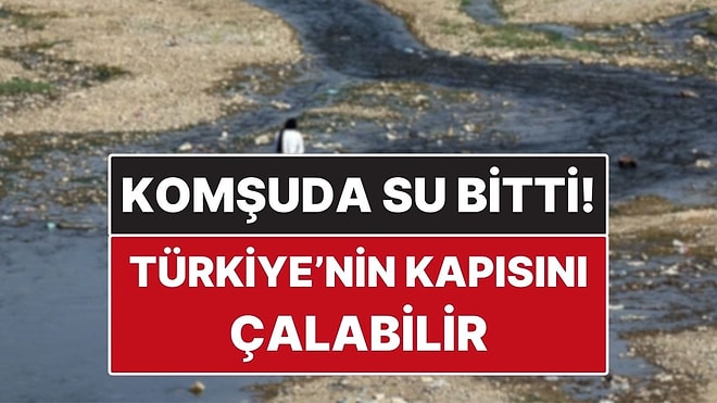 Komşu Ülkenin Suyu Bitti! Yakında Türkiye’nin Kapısını Çalabilir