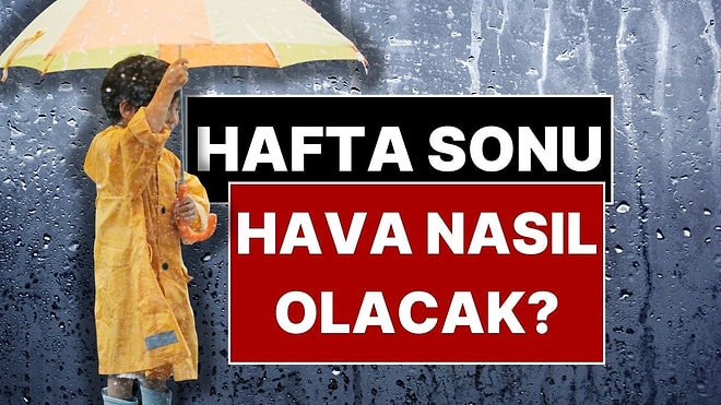 Hava Tahmin Uzmanı Uyardı: Hafta Sonu Şemsiyesiz Dışarı Çıkmayın!