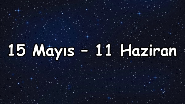 15 Mayıs – 11 Haziran arası şanslı olacaksın!