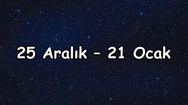 25 Aralık – 21 Ocak arası şanslı olacaksın!