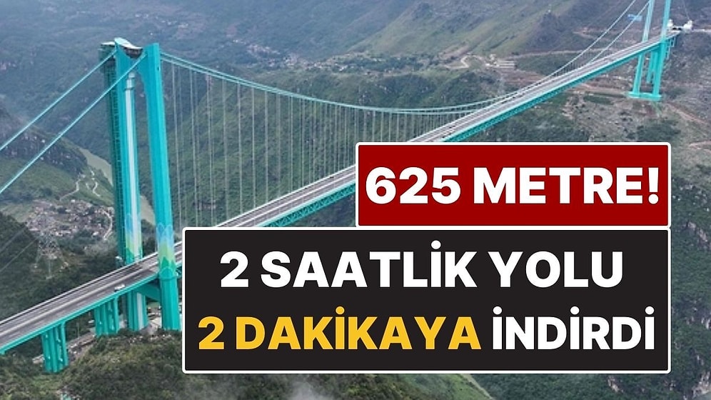 2 Saatlik Yolculuğu 2 Dakikaya İndiren Dev Köprü! 625 Metre Yükseklikte