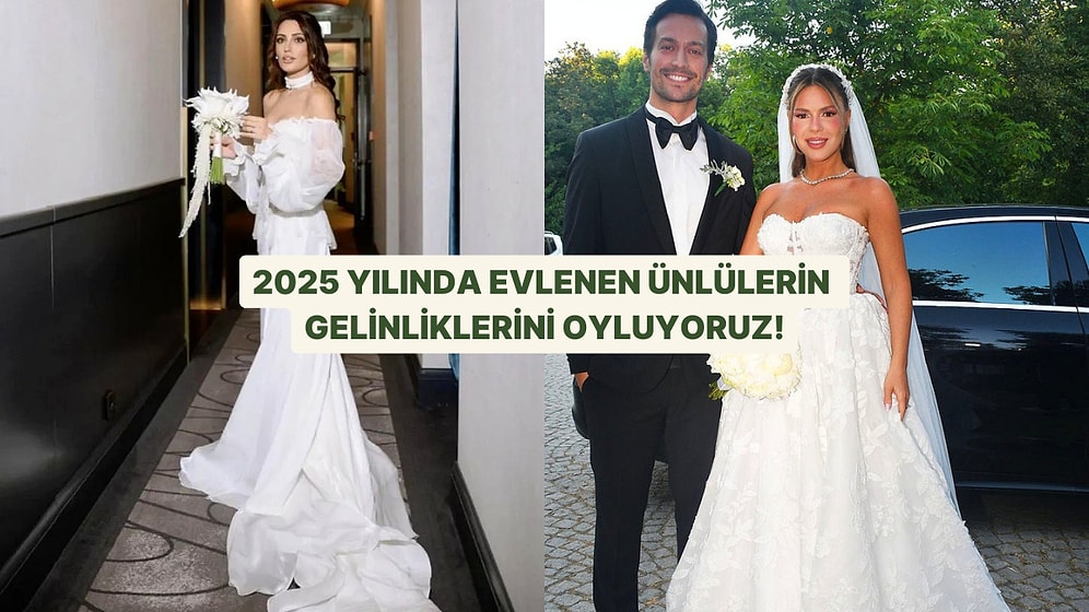 2025 Yılında Evlenen Ünlülerin Gelinliklerini Oyluyoruz!
