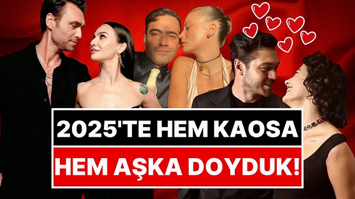 Bu Sene Hem Aşka Hem Kaosa Doyduk: İşte Karşınızda 2025 Yılının En Gözde Çiftleri!