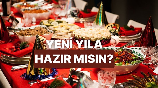 Bu Sene Yediklerine Göre Yeni Yıla Ne Kadar Hazırsın?