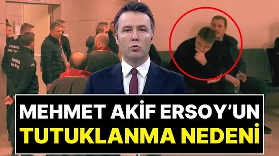 Mehmet Akif Ersoy’un Tutuklanma Nedeninin ‘Örgüt Kurmak' Olduğu İddia Edildi