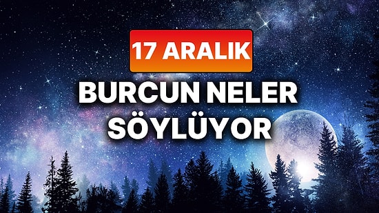 Günlük Burç Yorumuna Göre 17 Aralık Çarşamba Günün Nasıl Geçecek?
