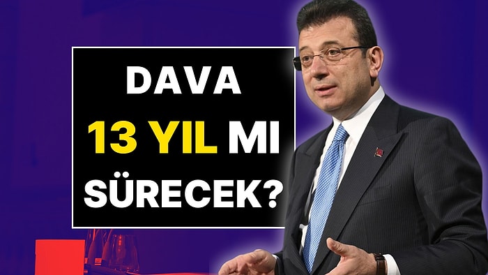 "Ekrem İmamoğlu’nun Yargılanması 13 Yıl Sürebilir" İddiası