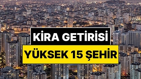 Bu Listede Evi Olan Bayram Etti! Kira Getirisi En Yüksek 15 Şehir Belli Oldu