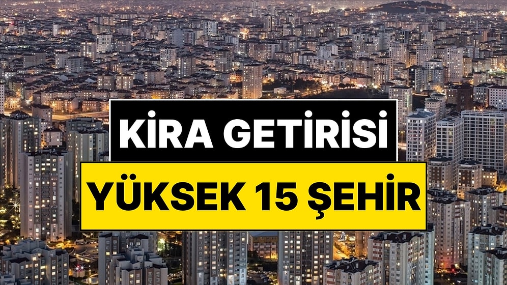 Bu Listede Evi Olan Bayram Etti! Kira Getirisi En Yüksek 15 Şehir Belli Oldu