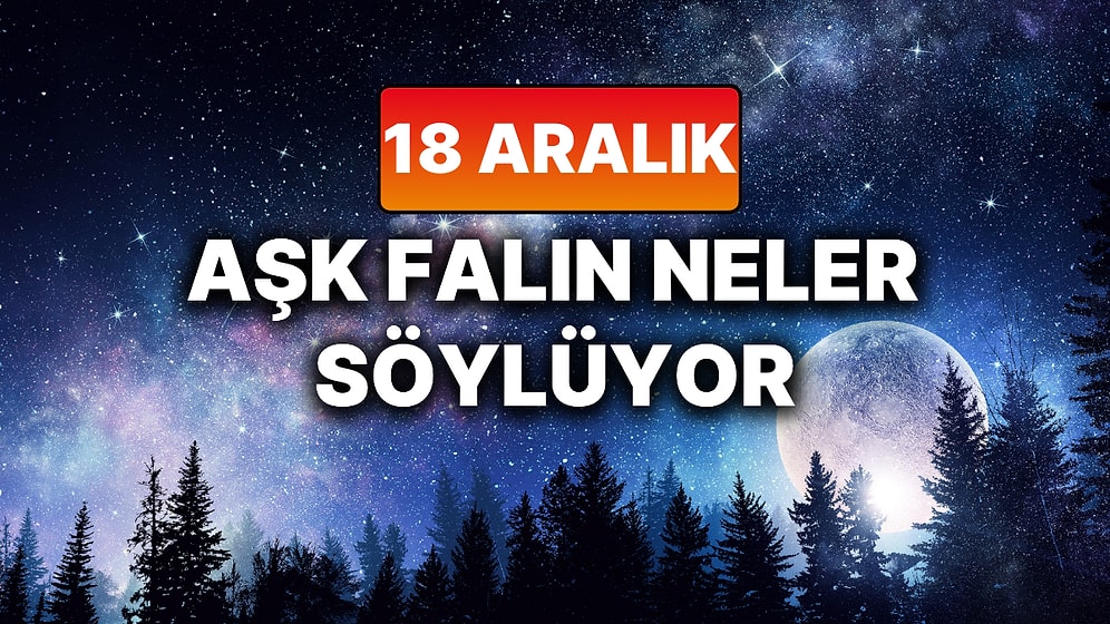 Günlük Aşk Burç Yorumuna Göre 18 Aralık Perşembe Günün Nasıl Geçecek?