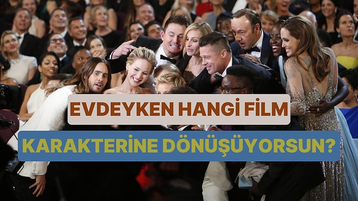 Sen Eve Girince Hangi Film Karakterine Dönüşüyorsun?