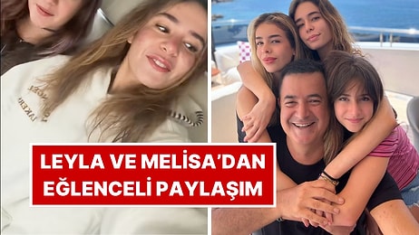 Acun Ilıcalı’nın Kızları Leyla ve Melisa'nın Çektiği Eğlenceli TikTok Paylaşımı Beğeni Topladı