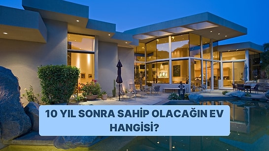 Burcunu Seç 10 Yıl Sonra Sahip Olacağın Evi Tahmin Edelim!