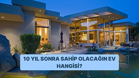 Burcunu Seç 10 Yıl Sonra Sahip Olacağın Evi Tahmin Edelim!