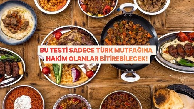 Bu Testi Sadece Türk Mutfağına Hakim Olanlar Bitirebilecek!