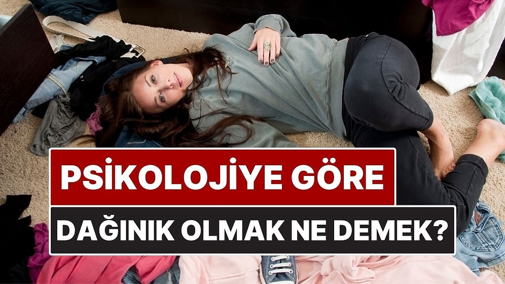 Psikolojiye Göre Dağınık Olmak Ne Anlama Geliyor?