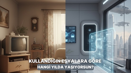 Kullandığın Eşyalara Göre Sen Evde Hangi Yılda Yaşıyorsun?