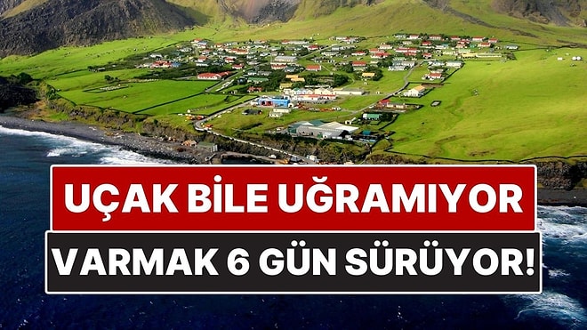 Uçağın Uğramadığı Ada! Dünyanın En Uzak Yerleşim Yeri: Varmak 6 Gün Sürüyor