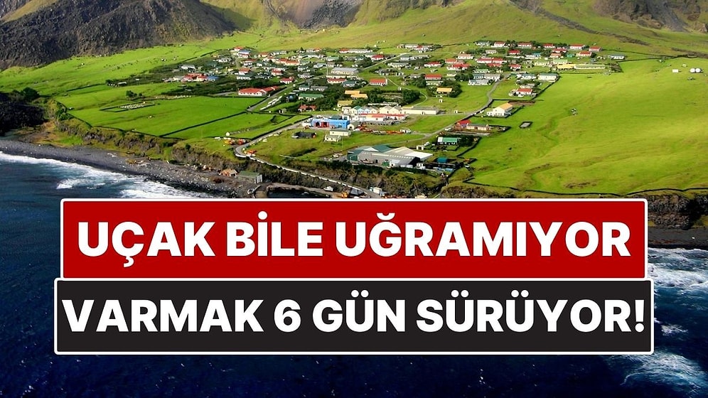 Uçağın Uğramadığı Ada! Dünyanın En Uzak Yerleşim Yeri: Varmak 6 Gün Sürüyor