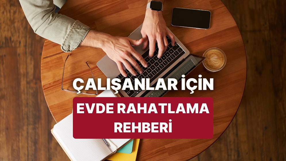 10 Maddede Çalışanlar İçin Eve Geldiğinde Rahatlama Rehberi