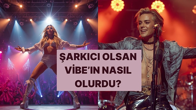 Şarkıcı Olsan Nasıl Bir Vibe’a Sahip Olurdun?