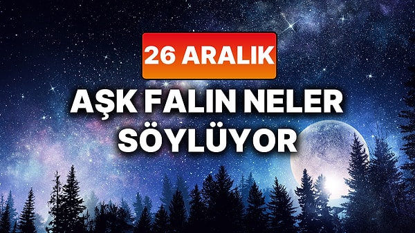 Günlük Aşk Burç Yorumuna Göre 26 Aralık Cuma Günün Nasıl Geçecek?