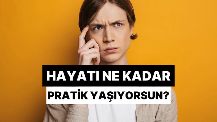 Hayatı Ne Kadar Pratik Yaşıyorsun?