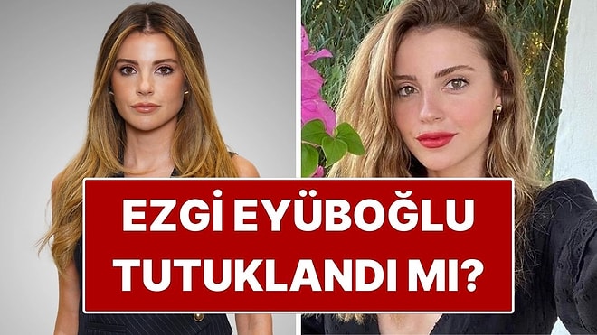 Ezgi Eyüboğlu Kimdir, Kaç Yaşında? Oyuncu Ezgi Eyüboğlu Neden Gözaltına Alındı?