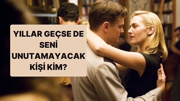 4. Yıllar Geçse de Seni Unutamayacak Kişinin İsmini Söylüyoruz!