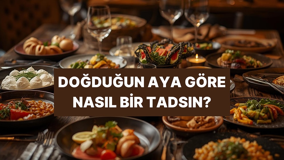 Doğduğun Aya Göre Sen Bir Yemek Olsan Hangisi Olurdun?