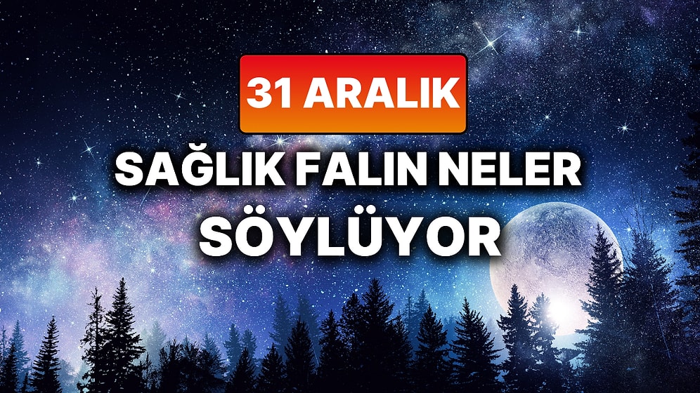 Günlük Sağlık Burç Yorumuna Göre 31 Aralık Çarşamba Günün Nasıl Geçecek?