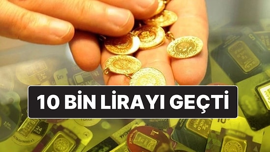 Altın Yükselmeye Devam Ediyor: Çeyrek Altın 10 Bin Lirayı Geçti