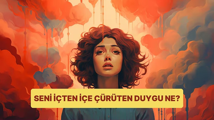 Seni İçten İçe Çürüten O Duygu Ne?