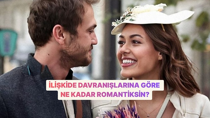 İlişkide Davranışlarına Göre Ne Kadar Romantiksin?