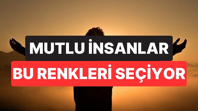Psikolojiye Göre Mutlu İnsanların En Sık Tercih Ettiği Renkler Belli Oldu