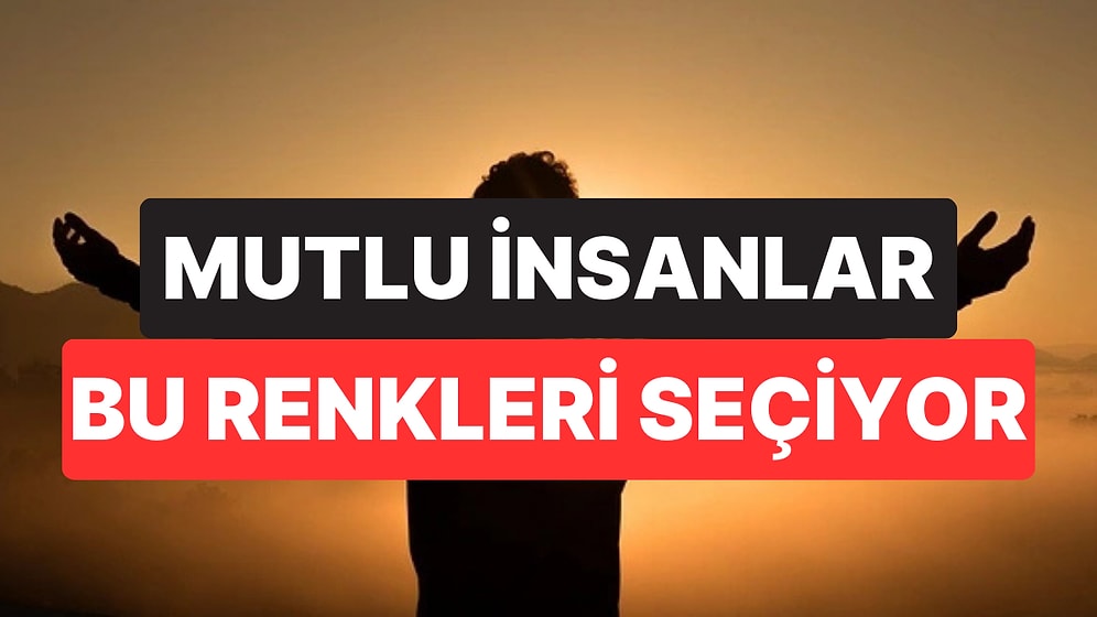 Psikolojiye Göre Mutlu İnsanların En Sık Tercih Ettiği Renkler Belli Oldu