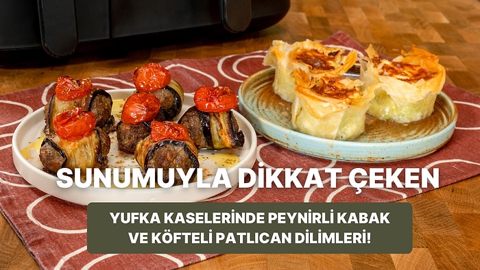 Airfryer'da Yufka Kaselerinde Peynirli Kabak ve Köfteli Patlıcan Dilimleri Nasıl Yapılır?